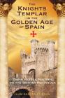 The Knights Templar in the Golden Age of Spain: Their Hidden History on the Iberian Peninsula Cover Image
