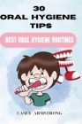 30 Oral Hygiene Tips: Best Oral Hygiene Routines By Casey Armstrong Cover Image