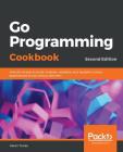 Go Programming Cookbook - Second Edition By Aaron Torres Cover Image