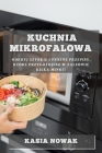 Kuchnia Mikrofalowa: Odkryj Szybkie i Pyszne Przepisy, Które Przygotujesz w Zaledwie Kilka Minut! By Kasia Nowak Cover Image