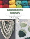 Macrame Magic: The Ultimate Book for Crafting Exquisite Jewelry, Accessories, and Home Decor By Krishan T. Godfrey Cover Image