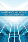 Construction Management Project Daily Logbook: Simple and Elegant Workout Log Construction Site Daily Tracker to Record Workforce, Tasks, Schedules, C By Milena Nony Cover Image