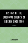 History of the Episcopal Church of Liberia Since 1980: A Sequel By D. Elwood Dunn Cover Image