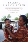 Talking Like Children: Language and the Production of Age in the Marshall Islands (Oxf Studies in Anthropology of Language) By Elise Berman Cover Image