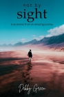 not by sight: true stories from an amazing journey By Debby Green Cover Image