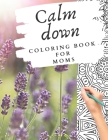 Calm down coloring book for moms: stress management self-help for mothers - happiness self-help - great as a gift for a mom- relaxation - family relat Cover Image