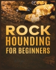 Rockhounding for Beginners: A Comprehensive Guide to Finding and Collecting Precious Minerals, Gems, & More By Jim Sutton Cover Image