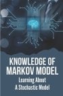 Knowledge Of Markov Model: Learning About A Stochastic Model: Discoverying Of Markov Models Cover Image