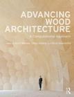 Advancing Wood Architecture: A Computational Approach By Achim Menges (Editor), Tobias Schwinn (Editor), Oliver David Krieg (Editor) Cover Image