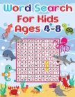 Word Search For Kids Ages 4-8: 35 Educational Word Search Puzzles to Improve Spelling, Memory and Logic Skills for Kids. Cover Image