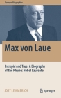 Max Von Laue: Intrepid and True: A Biography of the Physics Nobel Laureate (Springer Biographies) Cover Image