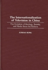 The Internationalization of Television in China: The Evolution of Ideology, Society, and Media Since the Reform (Series) By Junhao Hong Cover Image