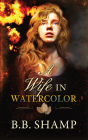 A Wife in Watercolor By B. B. Shamp Cover Image