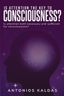 Is Attention Both Necessary and Sufficient for Consciousness? By Antonios Kaldas Cover Image
