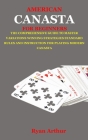 American Canasta for Beginners: The Comprehensive Guide to Master Variations, Winning Strategies, Standard Rules and Instruction for Playing Modern Ca Cover Image