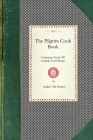 Pilgrim Cook Book: Containing Nearly 700 Carefully Tested Recipes (Cooking in America) By Lad Pilgrim Evangelical Lutheran Church (Compiled by) Cover Image