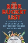 The Beer Bucket List: A travel-sized guide to over 150 of the best beer experiences on the planet Cover Image