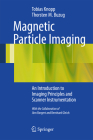 Magnetic Particle Imaging: An Introduction to Imaging Principles and Scanner Instrumentation By Tobias Knopp, Thorsten M. Buzug Cover Image