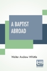 A Baptist Abroad: Or, Travels And Adventures In Europe And All Bible Lands With An Introduction By Hon. J. L. M. Curry By Walter Andrew Whittle, J. L. M. Curry (Introduction by) Cover Image