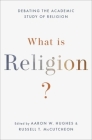 What Is Religion?: Debating the Academic Study of Religion By Aaron W. Hughes (Editor), Russell T. McCutcheon (Editor) Cover Image