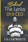 Behind the Lyrics of a CEO By Frank White Cover Image