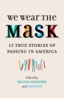 We Wear the Mask: 15 True Stories of Passing in America By Brando Skyhorse (Editor), Lisa Page (Editor) Cover Image