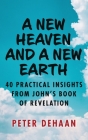 A New Heaven and a New Earth: 40 Practical Insights from John's Book of Revelation By Peter DeHaan Cover Image