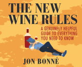 The New Wine Rules: A Genuinely Helpful Guide to Everything You Need to Know By Jon Bonne, Emily Woo Zeller (Narrated by) Cover Image