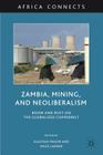 Zambia, Mining, and Neoliberalism: Boom and Bust on the Globalized Copperbelt (Africa Connects) By A. Fraser (Editor), M. Larmer (Editor) Cover Image