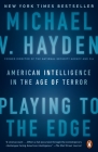 Playing to the Edge: American Intelligence in the Age of Terror By Michael V. Hayden Cover Image