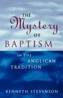 The Mystery of Baptism in the Anglican Tradition By Kenneth Stevenson Cover Image