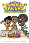 The Magnificent Makers #1: How to Test a Friendship By Theanne Griffith, Reggie Brown (Illustrator) Cover Image