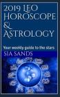 2019 Leo Horoscope & Astrology: Your Weekly Guide to the Stars By Sia Sands Cover Image