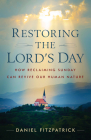 Restoring the Lord's Day: How Reclaiming Sunday Can Revive Our Human Nature Cover Image