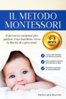 Il Metodo Montessori 0-3 anni. 200+ Attività Pratiche e Facili da Fare a Casa + Tecniche Avanzate di Comunicazione. Il Percorso Completo per Guidare i Cover Image