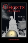 Ghosts of Ottawa: From the Files of the Haunted Walk By Glen Shackleton Cover Image