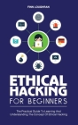 Ethical Hacking for Beginners: The Practical Guide To Learning And Understanding The Concept Of Ethical Hacking By Finn Loughran Cover Image