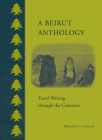A Beirut Anthology: Travel Writing Through the Centuries By T. J. Gorton (Editor) Cover Image