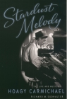 Stardust Melody: The Life and Music of Hoagy Carmichael By Richard M. Sudhalter Cover Image