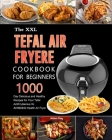 The UK Tefal Air Fryer Cookbook For Beginners: 1000-Day Delicious and Healthy Recipes for Your Tefal ActiFry Genius XL AH960840 Health Air Fryer Cover Image