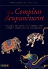 The Compleat Acupuncturist: A Guide to Constitutional and Conditional Pulse Diagnosis Cover Image