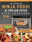 The Complete Ninja Foodi XL Pro Air Fryer Oven Cookbook: 550 Tasty And Easy To Make Ninja Foodi Recipes to Help You Live Healthily and Happily Cover Image