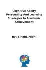 Cognitive Ability Personality And Learning Strategies In Academic Achievement By Singhi Nidhi Cover Image