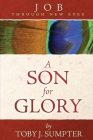 A Son for Glory: Job Through New Eyes (Through New Eyes Bible Commentary) By Toby J. Sumpter Cover Image