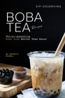 Sip-Deserving Boba Tea Recipes: Thirst-Quenching Boba Teas Better Than Water By Barbara Riddle Cover Image