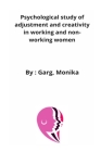 Psychological study of adjustment and creativity in working and non-working women By Garg Monika Cover Image