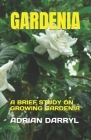 Gardenia: A Brief Study on Growing Gardenia By Adrian Darryl Cover Image