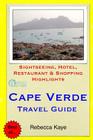 Cape Verde Travel Guide: Sightseeing, Hotel, Restaurant & Shopping Highlights By Rebecca Kaye Cover Image