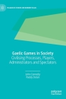 Gaelic Games in Society: Civilising Processes, Players, Administrators and Spectators By John Connolly, Paddy Dolan Cover Image