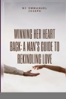 Winning Her Heart Back: A Man's Guide to Rekindling Love Cover Image